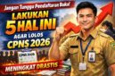 Jangan Tunggu Pendaftaran Buka! Lakukan 5 Hal Ini Agar Peluang Lolos CPNS 2026 Meningkat Drastis