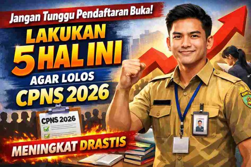 Jangan Tunggu Pendaftaran Buka! Lakukan 5 Hal Ini Agar Peluang Lolos CPNS 2026 Meningkat Drastis