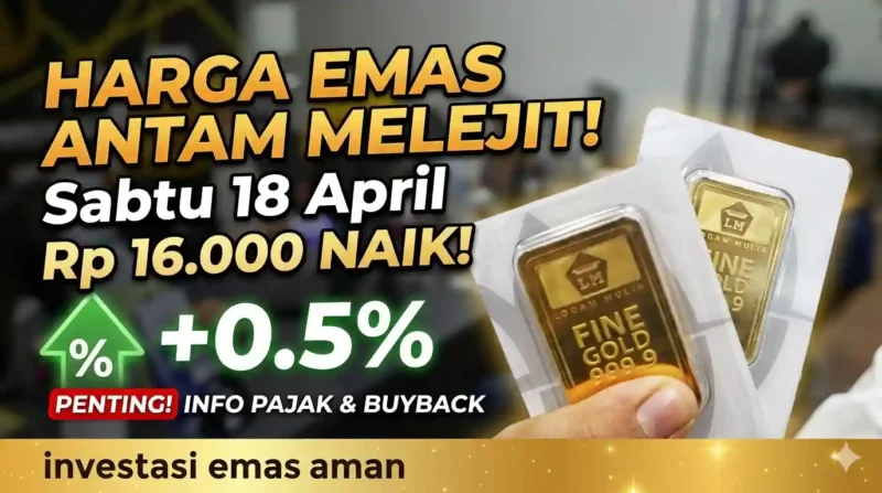 Harga Emas Antam Melonjak Sabtu 18 April 2026.