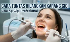 Cara Menghilangkan Karang Gigi dan Tips Ampuh Mencegahnya